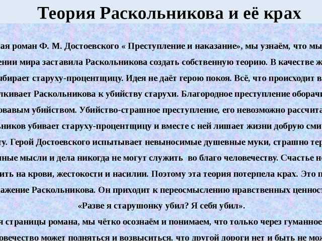 В романе ФМ Достоевского Преступление и наказание главный герой, бывший студент Родион Раскольников, на практике проверяет свою теорию, утверждающую право убийства одних другими